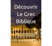 Découvrir Le Grec Biblique: Une Etude Et Analyse Du Nouveau Testament