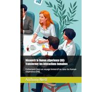 Découvrir le Human eXperience (HX): Transformer les interactions humaines: Embarquez dans un voyage immersif au cœur du Human eXperience (HX)