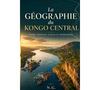 Découvrir le Kongo Central: Fleuve, peuples, villes, nature et ressources