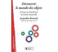 Découvrir le monde des objets Former des chercheurs dès l'école maternelle - Jacqueline Bonnard - Chronique Sociale - broché - Essai