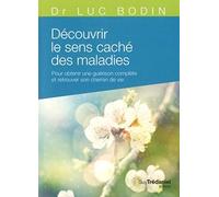 Découvrir Le Sens Caché Des Maladies - Pour Obtenir Une Guérison Complète Et Retrouver Son Chemin De Vie