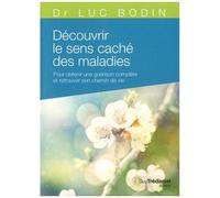 Découvrir Le Sens Caché Des Maladies - Pour Obtenir Une Guérison Complète Et Retrouver Son Chemin De Vie