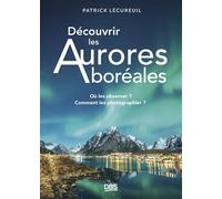 Découvrir les Aurores boréales Où les observer ? Comment les photographier ? - Patrick Lecureuil - De Boeck Supérieur - broché - Guide