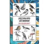 Découvrir les oiseaux en coloriant: Apprends à reconnaître les oiseaux | Livre d'ornithologie pour passionné de la nature | Cadeau pour enfants ou adultes | Cahier de coloriage /dessins