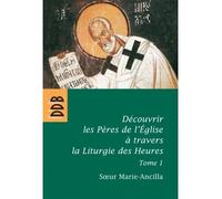 Découvrir les Pères de l'Eglise à travers la Liturgie des Heures Tome 1, Les Pères avant Nicée - Soeur Marie-Ancilla - Desclée De Brouwer - broché - Guide