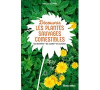 Découvrir Les Plantes Sauvages Comestibles - Les Identifier, Les Cueillir, Les Cuisiner