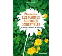 Découvrir Les Plantes Sauvages Comestibles - Les Identifier, Les Cueillir, Les Cuisiner