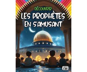 Découvrir Les Prophètes en s’amusant: Histoires captivantes des prophètes en Islam : Un voyage éducatif et spirituel pour les enfants, avec jeux et ... adam et eve moise abraham noe jesus muhammad