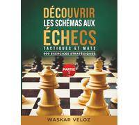 Découvrir les schémas aux échecs : Tactiques et mats- Partie 1: 600 exercices stratégiques