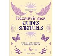 Découvrir mes guides spirituels: Les clés pour les identifier et communiquer avec eux