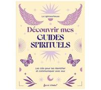 Découvrir Mes Guides Spirituels - Les Clés Pour Les Identifier Et Communiquer Avec Eux