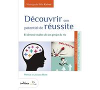 Découvrir son potentiel de réussite: Et devenir maitre de son projet de vie