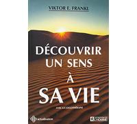 Découvrir un sens à sa vie: Avec la logothérapie
