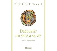 DECOUVRIR UN SENS A SA VIE AVEC LA LOGOTHERAPIE