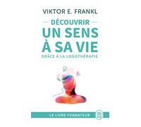 Découvrir un sens à sa vie grâce à la logothérapie: Le témoignage et les leçons de vie d'un grand homme