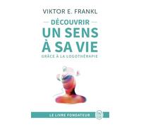 Découvrir un sens à sa vie grâce à la logothérapie: Le témoignage et les leçons de vie d'un grand homme