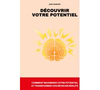 Découvrir votre potentiel: Comment maximiser votre potentiel et transformer vos rêves en réalité