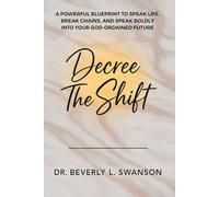 DECREE THE SHIFT: A POWERFUL BLUEPRINT TO SPEAK LIFE, BREAK CHAINS, AND SPEAK BOLDLY INTO YOUR GOD-ORDAINED FUTURE