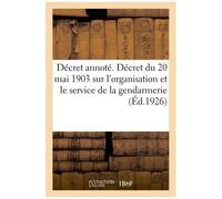 Décret Annoté. Décret Du 20 Mai 1903 Sur L'organisation Et Le Service De La Gendarmerie