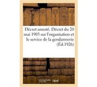 Décret annoté. Décret du 20 mai 1903 sur l'organisation et le service de la gendarmerie Adolphe Lanoë (Auteur)