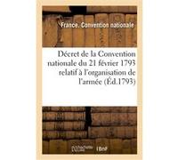 Décret de la Convention nationale du 21 février 1793 relatif à l'organisation de l'armée Convention Nationale (Auteur)