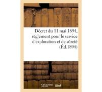 Décret du 11 mai 1894 portant règlement pour le service d'exploration et de sureté Modifications au Règlement du 26 octobre 1883 sur le service des armées en campagne - Collectif - Hachette Bnf - broc