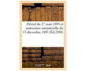 Décret Du 27 Mars 1893 Et Instruction Ministérielle Du 15 Décembre 1893