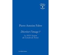Décréter l'image La XXVe Session du Concile de Trente - Pierre-Antoine Fabre - Belles Lettres - broché - Essai