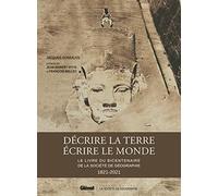 Décrire la Terre, écrire le Monde: Le livre du bicentenaire de la Société de Géographie