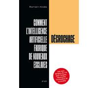 Décrochage.Comment l’intelligence artificielle fabrique de nouveaux esclaves Comment l'intelligence artificielle fabrique de nouveaux esclaves - Romain Kroës - Fyp - broché - Guide