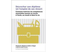 Décrocher son diplôme (et l'emploi de ses rêves!) Comment maîtriser les compétences essentielles menant au succès à l'école, au travail et dans la vie - Thomas R. Klassen - Pu De L'universite D'ottawa