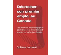 Décrocher son premier emploi au Canada: Une démarche méthodologique et pointilleuse pour mieux cerner et orienter vos recherches d’emploi