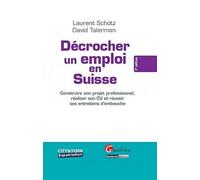 Décrocher un emploi en Suisse: Construire son projet professionnel, réaliser son CV et réussir ses entretiens d'embauche
