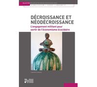 Décroissance Et Néodécroissance - L'engagement Militant Pour Sortir De L'économisme Écocidaire