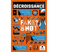 Décroissance, Fake or Not ? Décrypter nos sociétés de croissance sans fake news : développement durable, low-tech, sobriété, énergie renouvelable, vivre ensemble