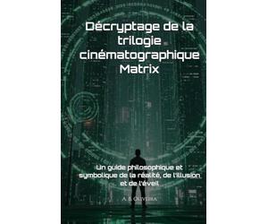 Décryptage de la trilogie cinématographique Matrix: Un guide philosophique et symbolique de la réalité, de l’illusion et de l’éveil