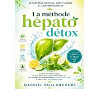 Décryptage médical, nutritionnel et contemporain de La méthode hépato détox: Santé métabolique, surcharge du corps moderne et la recherche obsessionnelle du bien-être à travers l’alimentation