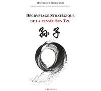 Décryptage stratégique de la pensée Sun Tzu: Maîtres et Dirigeants : Les arcanes de l'intelligence stratégique