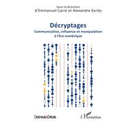 Décryptages Communication, influence et manipulation à l’ère numérique - Emmanuel Carré - L'harmattan - broché - Essai