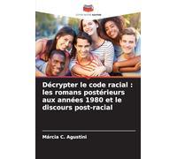 Décrypter le code racial: les romans postérieurs aux années 1980 et le discours post-racial