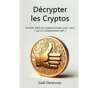 Décrypter les Cryptos: Investir dans les cryptomonnaies pour ceux « qui n’y comprennent rien »