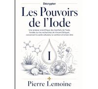 Décrypter Les Pouvoirs de l’Iode: Une analyse scientifique des bienfaits de l’iode, fondée sur les recherches de Vincent Brilquet, concernant la santé cellulaire, la nutrition et le bien-être