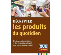 Décrypter les produits du quotidien: Des informations fiables et des conseils pertinents pour mieux vous protéger