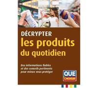 Décrypter les produits du quotidien Des informations fiables et des conseils pertinents pour mieux vous protéger - Collectif - Que Choisir - broché - Essai