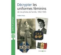 Décrypter les uniformes féminins de nos photos de famille 1852-1945 - Frédéric Pineau - Archives Et Culture - broché - Guide