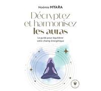 Noémie Myara – Décryptez et harmonisez les auras – Guide pour équilibrer le champ énergétique