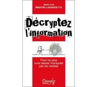 Décryptez L'information - Pour Ne Plus Vous Laisser Manipuler Par Les Médias