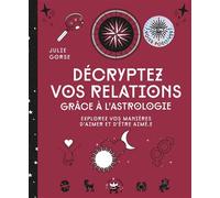Décryptez vos relations grâce à l'astrologie Explorez vos manières d'aimer et d'être aimé.e - Julie Gorse - Lotus Et L'elephant - relié - Guide