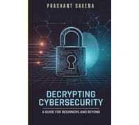 Decrypting Cybersecurity: A Guide for Beginners and Beyond