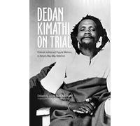 Dedan Kimathi on Trial: Colonial Justice and Popular Memory in Kenya's Mau Mau Rebellion
